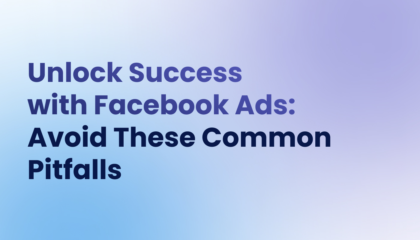 Unlock Success with Facebook Ads_ Avoid These Common Pitfalls